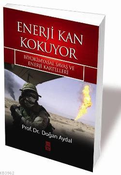 Enerji Kan Kokuyor; Biyokimyasal Savaş ve Enerji Kartelleri | Doğan Ay