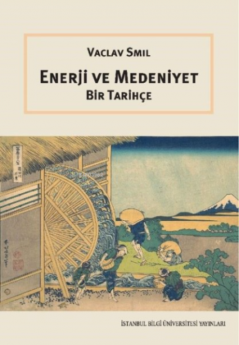 Enerji ve Medeniyet - Bir Tarihçe | Vaclav Smil | İstanbul Bilgi Ünive