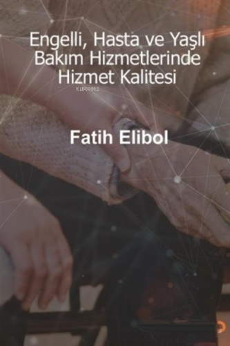 Engelli, Hasta ve Yaşlı Bakım Hizmetlerinde Hizmet Kalitesi | Fatih El