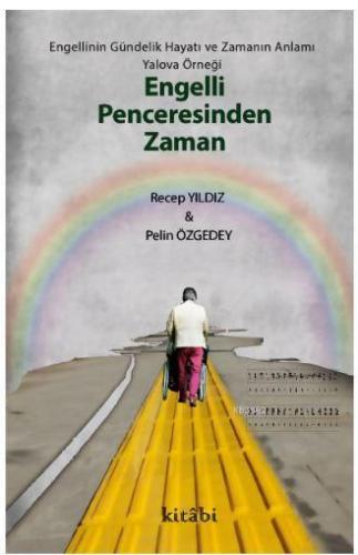 Engelli Penceresinden Zaman; Engellinin Gündelik Hayatı ve Zamanın Anl