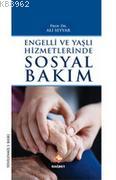 Engelli ve Yaşlı Hizmetlerinde Sosyal Bakım | Ali Seyyar | Rağbet Yayı