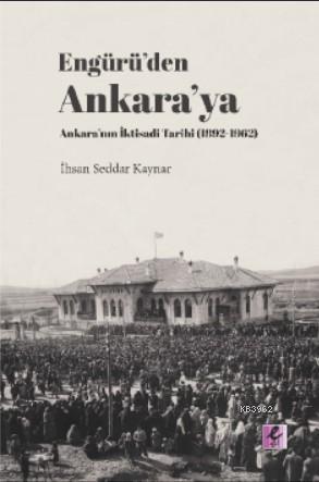 Engürü'den Ankara'ya Ankara'nın İktisadi Tarihi (1892- 1962) | İhsan S