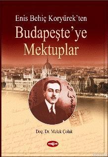 Enis Behiç Koryürek'ten| Budapeşte'ye Mektuplar | Melek Çolak | Akçağ 