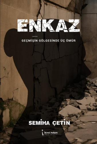 Enkaz;Geçmişin Gölgesinde Üç Ömür | Semiha Çetin | İkinci Adam Yayınla