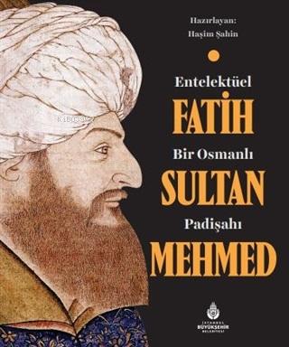 Entelektüel Bir Osmanlı Padişahı Fatih Sultan Mehmed | Haşim Şahin | İ