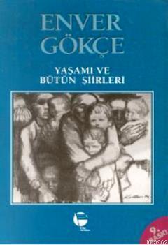 Enver Gökçe Yaşamı ve Bütün Şiirleri | Enver Gökçe | Belge Yayınları