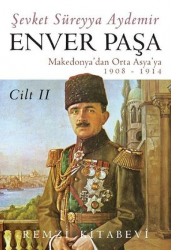 Enver Paşa - Cilt 2 Makedonya'dan Orta Asya'ya 1908 - 1914 | Şevket Sü