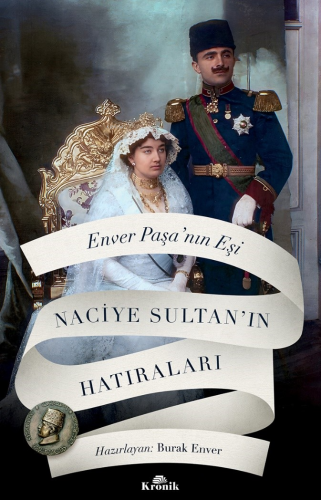 Enver Paşa’nın Eşi Naciye Sultan’ın Hatıraları | Naciye Sultan | Kroni