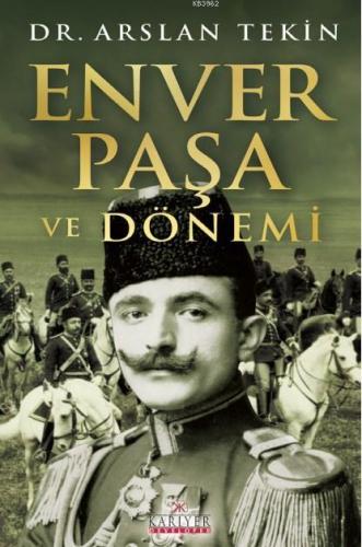 Enver Paşa Ve Dönemi | Arslan Tekin | Kariyer Yayınları