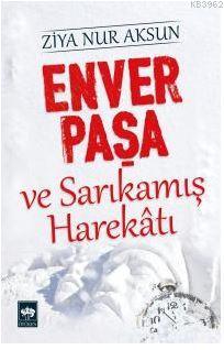 Enver Paşa ve Sarıkamış Harekâtı | Ziya Nur Aksun | Ötüken Neşriyat