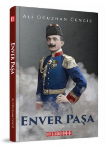 Enver Paşa | Ali Oğuzhan Cengiz | Bilge Oğuz Yayınları