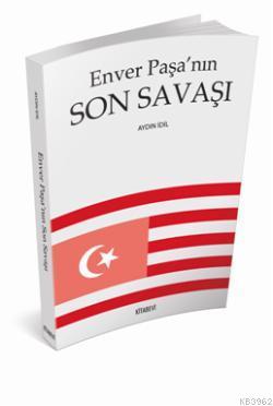 Enver Paşa'nın Son Savaşı | Aydın İdil | Kitabevi Yayınları