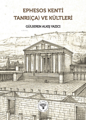 Ephesos Kenti Tanrı(ça) ve Kültleri | Gülseren Alkış Yazıcı | Arkeoloj