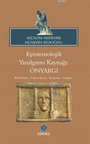 Epistemolojik Yanılgının Kaynağı: Önyargı; İbn Haldun - Francis Bacon 