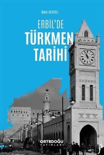 Erbilde Türkmen Tarihi | Ümit Cevzeli | Ortadoğu Yayınları