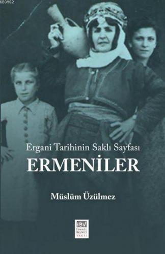 Ergani Tarihinin Saklı Sayfası: Ermeniler | Müslüm Üzülmez | İBV İsmai