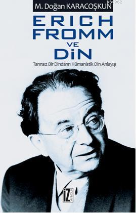 Erich Fromm ve Din; Tanrısız Bir Dindarın Hümanistik Din Anlayışı | Mu