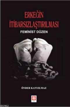 Erkeğin İtibarsızlaştırılması; Feminist Düzen | Önder Kanyılmaz | Ekin