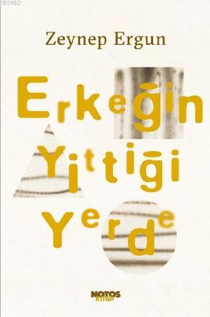 Erkeğin Yittiği Yerde | Zeynep Ergun | Notos Kitap