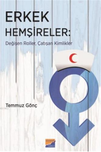 Erkek Hemşireler; Değişen Roller,Çatışan Kimlikler | Temmuz Gönç | Siy