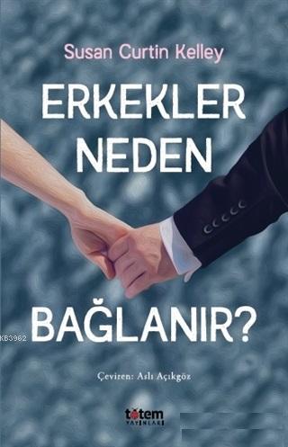 Erkekler Neden Bağlanır? | Susan Curtın Kelley | Totem Yayınları