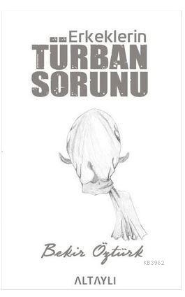 Erkeklerin Türban Sorunu | Bekir Öztürk | Altaylı Yayınları