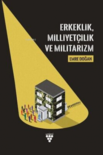 Erkeklik, Milliyetçilik Ve Militarizm | Emre Doğan | Urzeni Yayıncılık