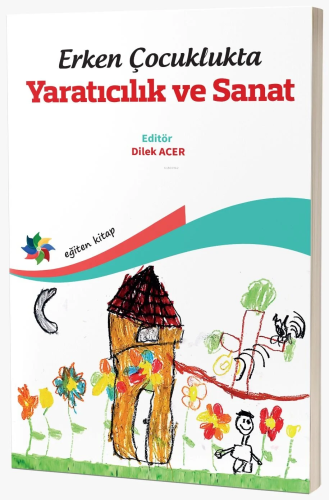 Erken Çocuklukta ;Yaratıcılık Ve Sanat | Dilek Acer | Eğiten Kitap