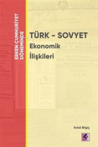 Erken Cumhuriyet Döneminde - Türk - Sovyet Ekonomik İlişkileri | Erdal