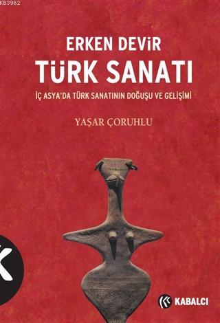 Erken Devir Türk Sanatı; İç Asya'da Türk Sanatının Doğuşu ve Gelişimi 