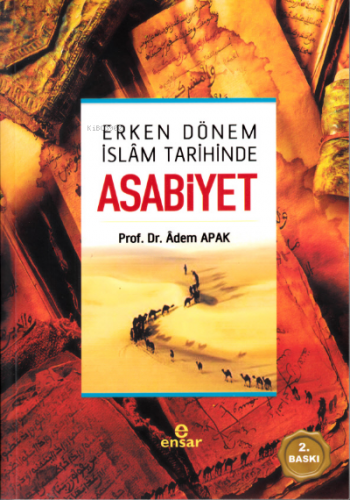 Erken Dönem İslâm Tarihinde Asabiyet | Adem Apak | Ensar Neşriyat