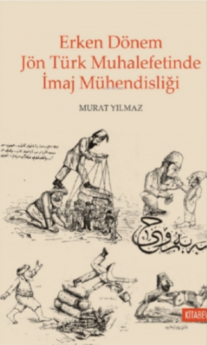 Erken Dönem Jön Türk Muhalefetinde İmaj Mühendisliği | Murat Yılmaz | 