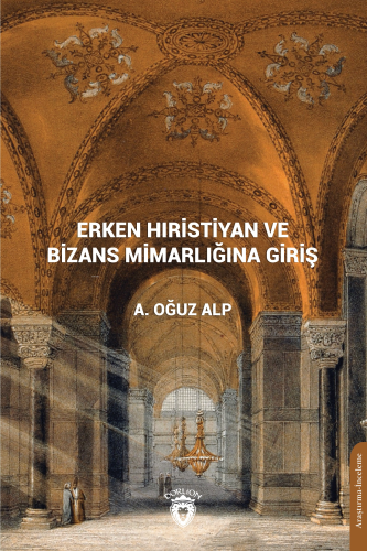 Erken Hıristiyan Ve Bizans Mimarlığına Giriş | A. Oğuz Alp | Dorlion Y