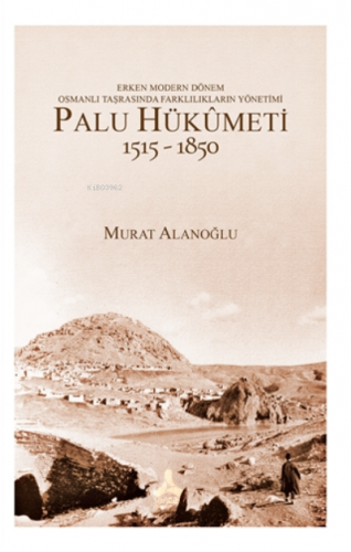 Erken Modern Dönem Osmanlı Taşrasında Farklılıkların Yönetimi - Palu H