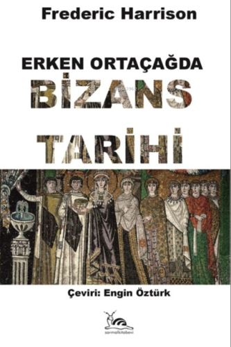 Erken Ortaçağda Bizans Tarihi | Frederic Harrison | Sarmal Kitabevi