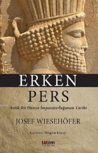 Erken Pers; Antik Bir Dünya İmparatorluğunun Tarihi | Josef Wiesehöfer