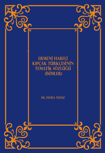 Ermeni Harfli Kıpçak Türkçesinin Tematik Sözlüğü (İsimler) | Zeliha Tu