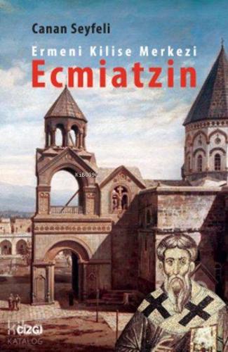 Ermeni Kilise Merkezi Ecmiatzin | Canan Seyfeli | Çizgi Kitabevi