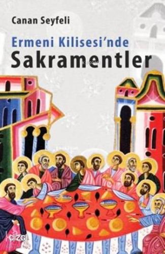 Ermeni Kilisesi'nde Sakramentler | Canan Seyfeli | Çizgi Kitabevi