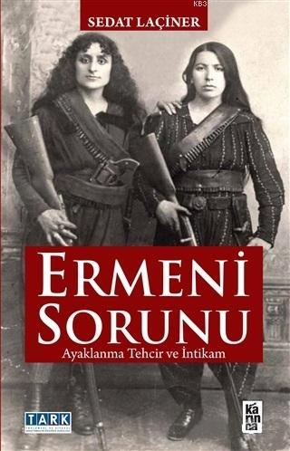 Ermeni Sorunu; Ayaklanma Tehcir ve İntikam | Sedat Laçiner | Karınca Y