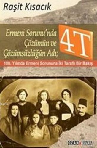 Ermeni Sorunun'nda Çözümün Ve Çözümsüzlüğün Adı 4T; 100. Yılında Ermen