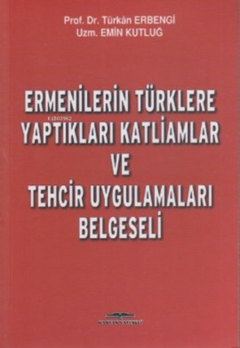 Ermenilerin Türklere Yaptıkları Katliamlar ve Tehcir Uygulamaları Belg