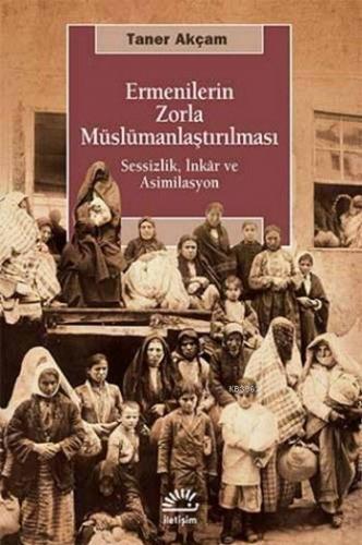 Ermenilerin Zorla Müslümanlaştırılması; Sessizlik, İnkâr ve Asimilasyo