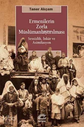 Ermenilerin Zorla Müslümanlaştırılması; Sessizlik, İnkâr ve Asimilasyo