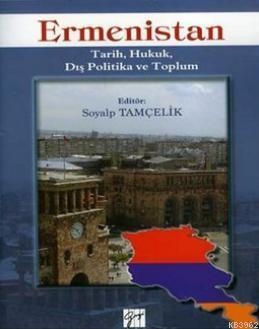 Ermenistan; Tarih, Hukuk, Dış Politika ve Toplum | Soyalp Tamçelik | G