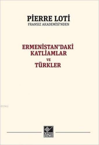 Ermenistan'daki Katliamlar ve Türkler | Pierre Loti | Kaynak Yayınları