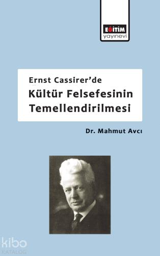 Ernst Cassirer'de Kültür Felsefesinin Temellendirilmesi | Mahmut Avcı 