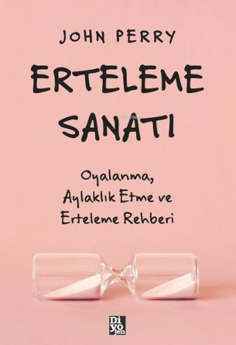 Erteleme Sanatı - Oyalanma Aylaklık Etme ve Erteleme Rehberi | John Pe