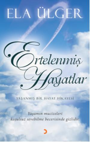 Ertelenmiş Hayatlar; Yaşanmış Bir Hayat Hikayesi. Yaşanmış Mucizeleri 