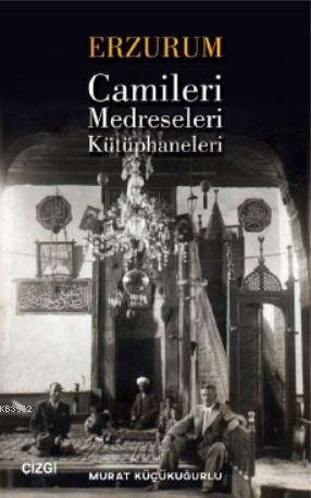 Erzurum Camileri, Medreseleri ve Kütüphaneleri | Murat Küçükuğurlu | Ç